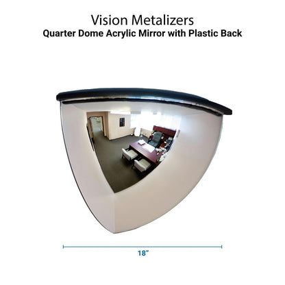 Vision Metalizers 18" Acrylic Quarter Dome Mirror With Plastic Back, Round Indoor Security for Driveway Safety Spots, Outdoor Warehouse Side View, Circular Wall for Office Use (DPB1814)