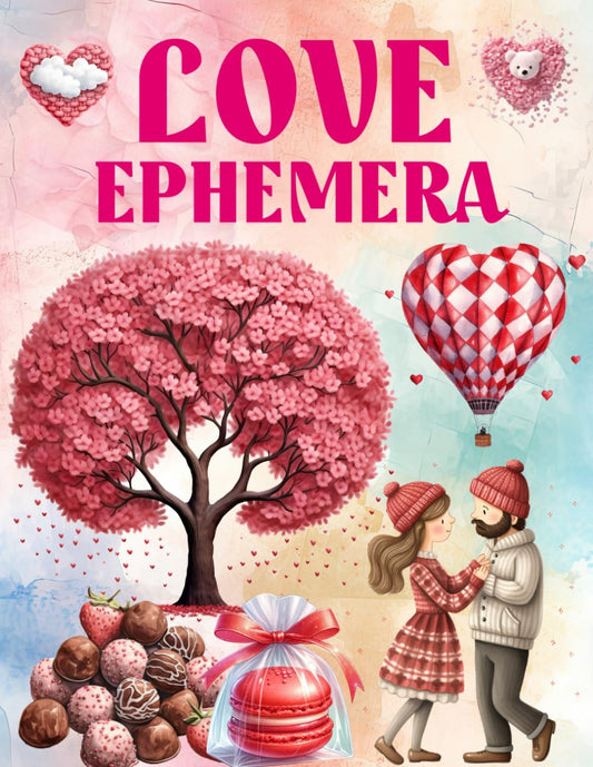 Love Ephemera Book: High Quality Images Of Valentine and Gifts For Paper Crafts, Scrapbooking, Mixed Media, Junk Journals, Collage Art, Artist Trading Cards, and More.