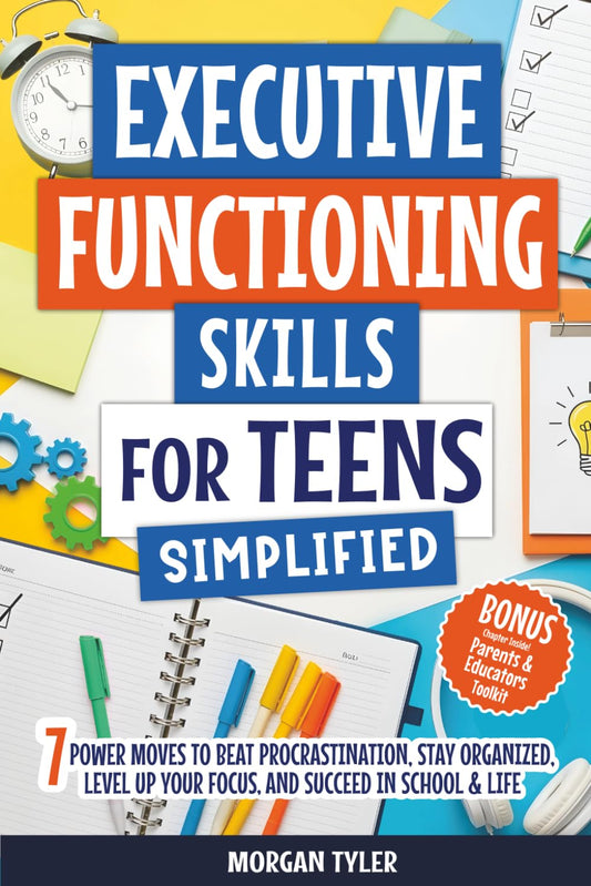 Executive Functioning Skills for Teens Simplified: 7 Power Moves to Beat Procrastination, Stay Organized, Level Up Your Focus, and Succeed in School & Life (Flourishing Teens Series)