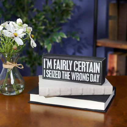 Primitives by Kathy Decorative Wood Box Sign humorous sentiment "I'm Fairly Certain I Seized The Wrong Day/Funny Home décor sign/distressed style/office kitchen shelf table décor/gift