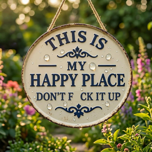 Funny Garden Metal Sign - "This Is My Happy Place Don't F*ck It Up" 12" Round Iron Tin Plaque, Rust-Proof Outdoor Wall Decor, Humorous Vintage Yard Art, Housewarming Gift for Patio & Bar (6 * 6in)